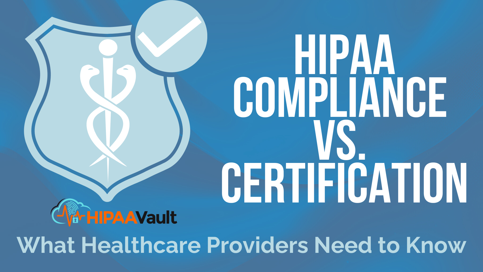 HIPAA Compliance vs. Certification: What Healthcare Providers Need to Know