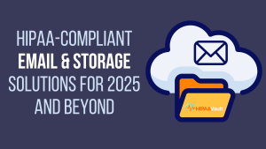 HIPAA-compliant email and storage solutions for 2025 and beyond