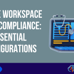 Google Workspace HIPAA Compliance: Essential Configurations