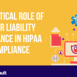 The Critical Role of Cyber Liability Insurance in HIPAA Compliance