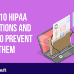 Top 10 HIPAA Violations and How to Prevent Them