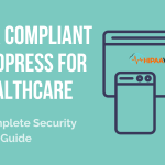 HIPAA Compliant WordPress for Healthcare: The Complete Security Guide