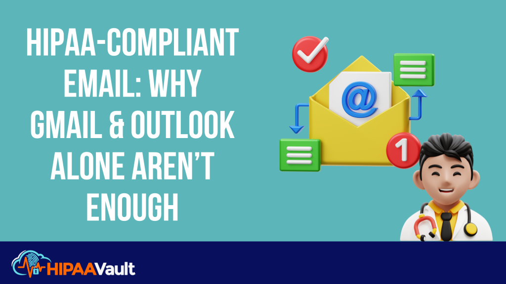 HIPAA-Compliant Email: Why Gmail & Outlook Alone Aren’t Enough