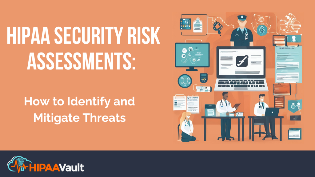 HIPAA Security Risk Assessments: How to Identify and Mitigate Threats