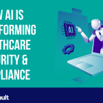 How AI is Transforming Healthcare Security & Compliance