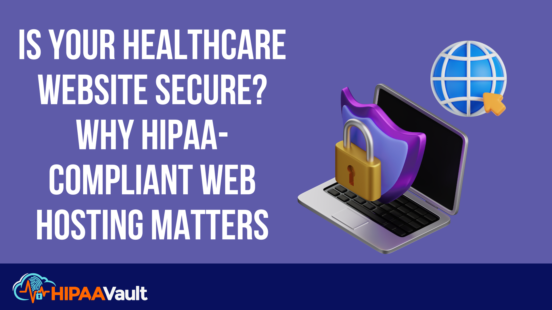 Is Your Healthcare Website Secure? Why HIPAA-Compliant Web Hosting Matters