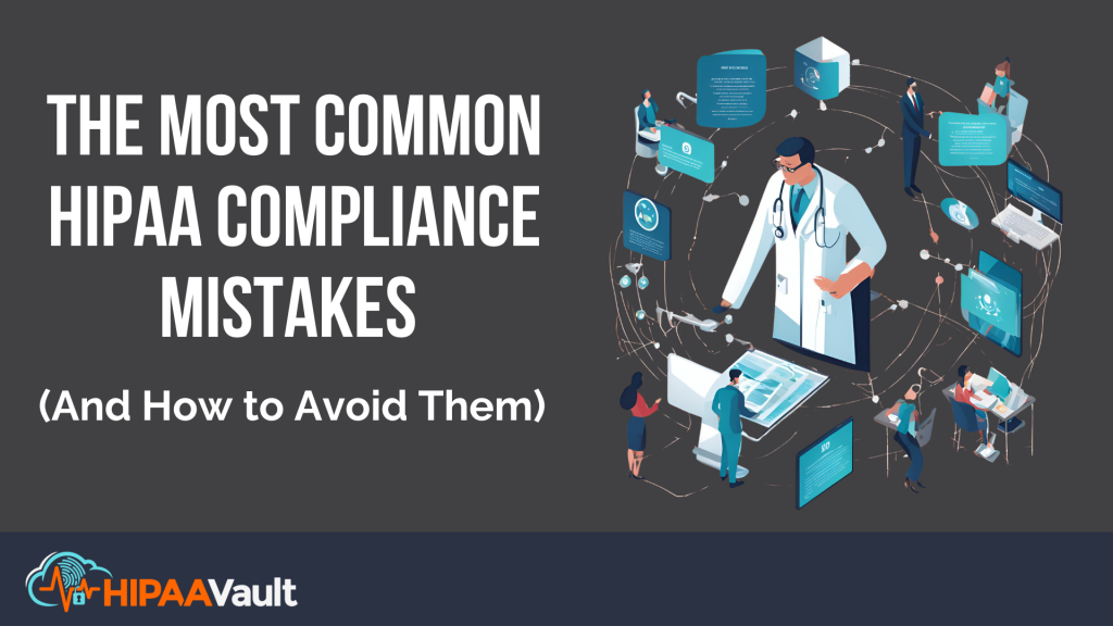 The-Most-Common-HIPAA-Compliance-Mistakes-And-How-to-Avoid-Them