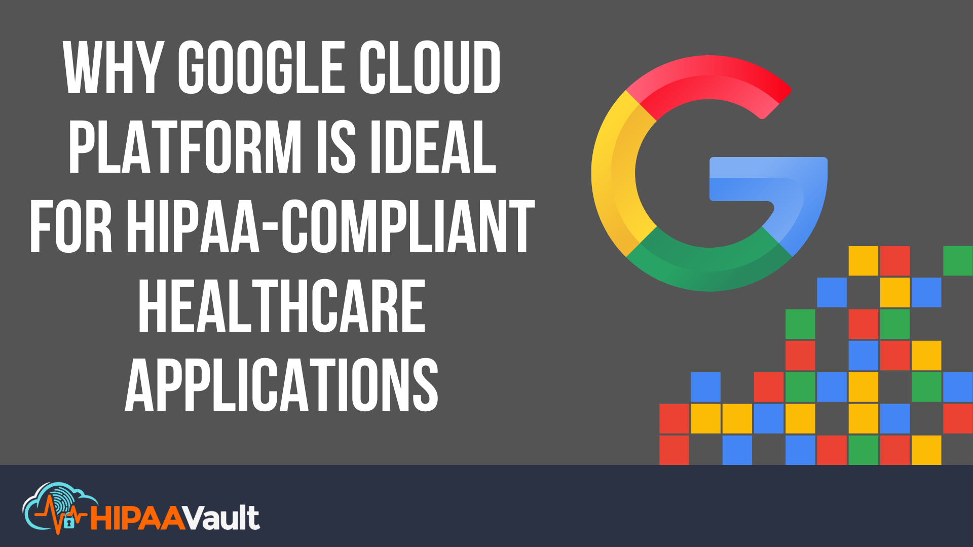 Why Google Cloud Platform is Ideal for HIPAA-Compliant Healthcare Applications