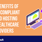 The Benefits of HIPAA-Compliant Cloud Hosting for Healthcare Providers