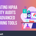 Automating HIPAA Security Audits with Advanced Monitoring Tools