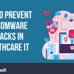 How to Prevent Ransomware Attacks in Healthcare IT